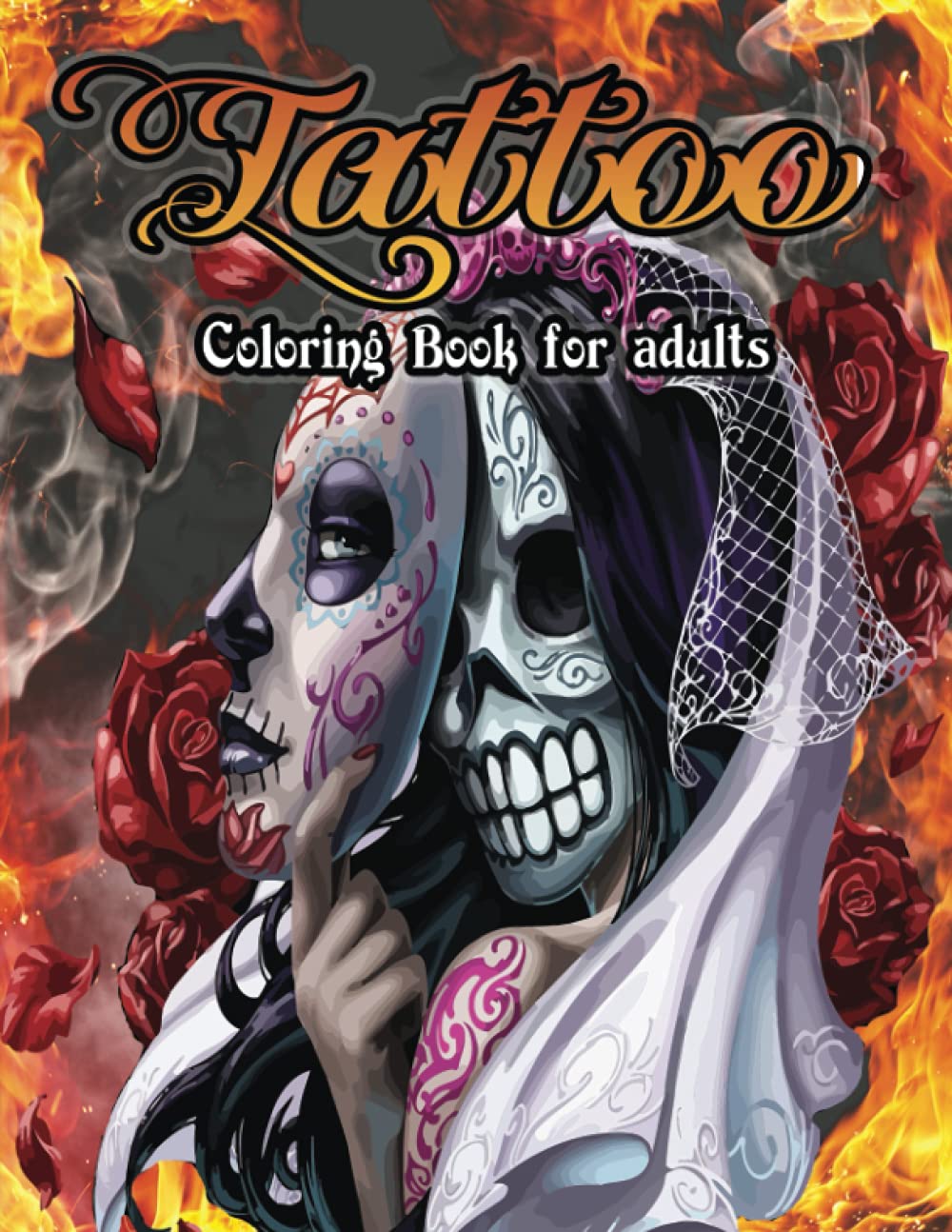 Tattoo Coloring Book for adults: Tattoo Coloring Book for Adults:50 Coloring Pages For Adult Relaxation With Beautiful Modern Tattoo Designs Such As Sugar Skulls, Hearts, Roses and More