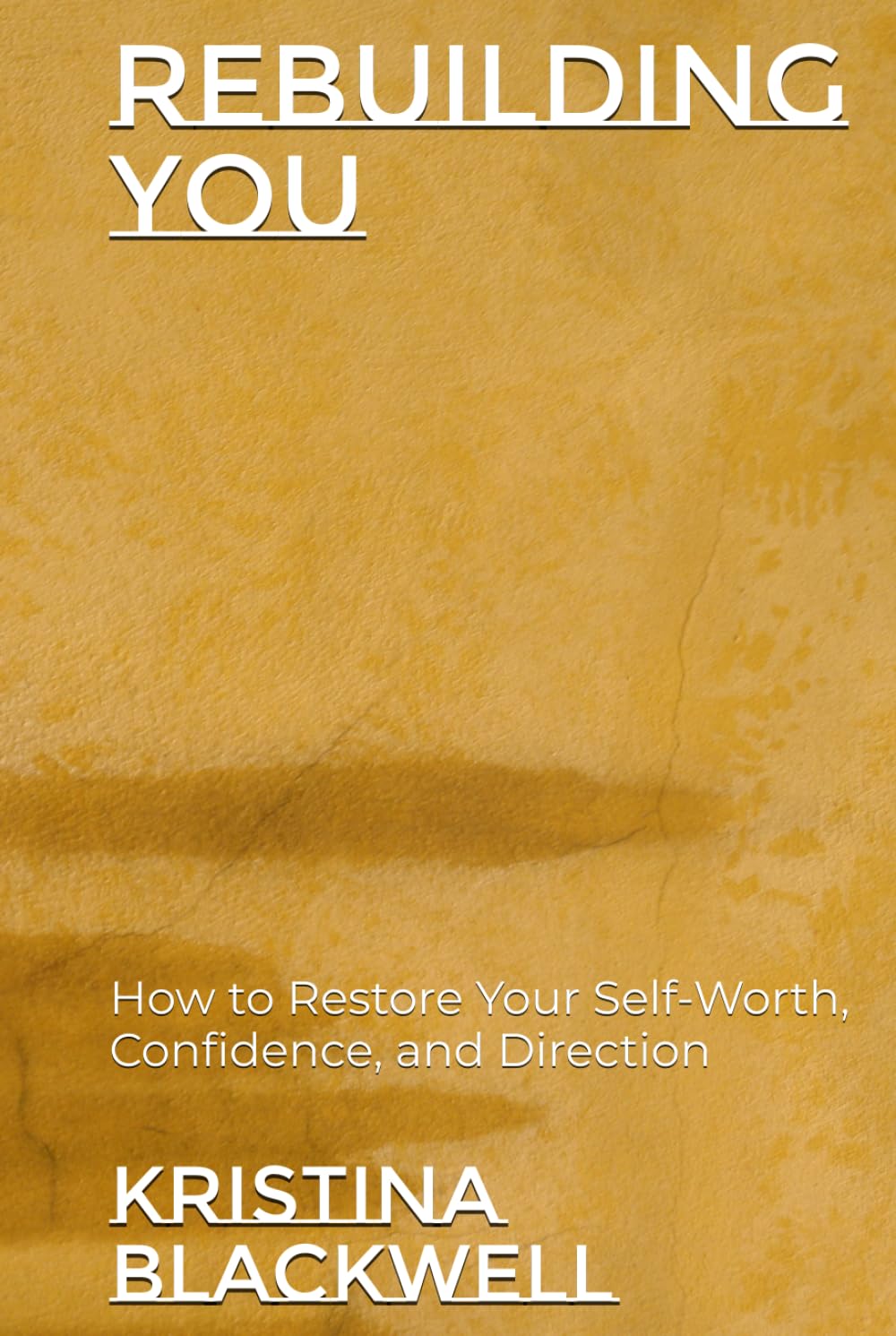 Rebuilding You: How to Restore Your Self-Worth, Confidence, and Direction