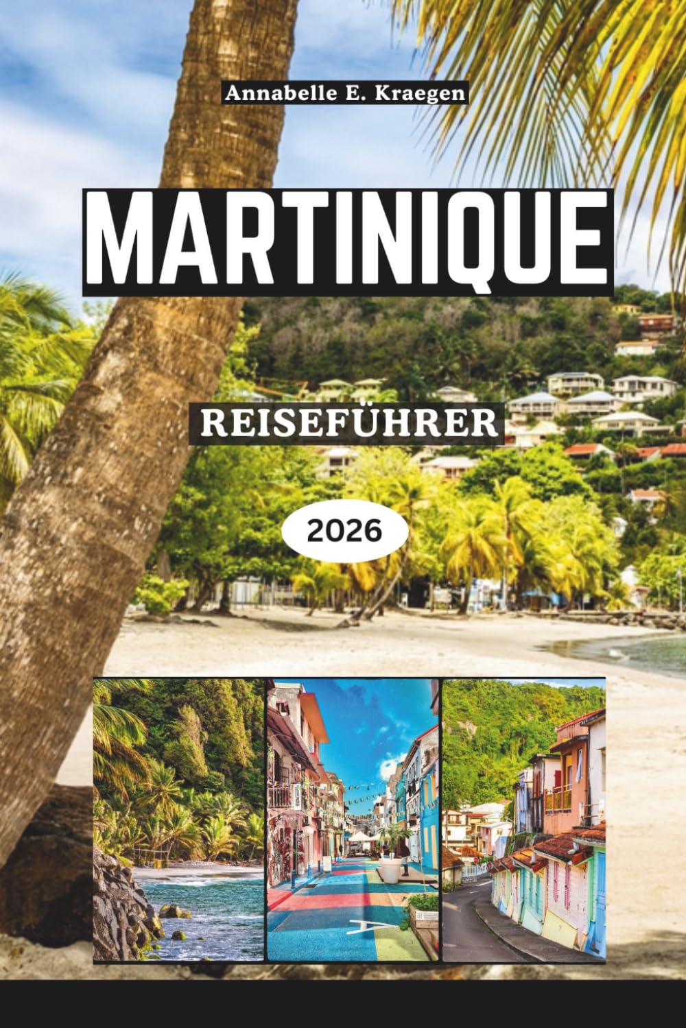 MARTINIQUE REISEFÜHRER 2026: Schwimm mit Meeresschildkröten, bestige einen lebenden Vulkan, Schwarz-Sand-Strände, AOC-Rum, Karnevale, Regenwaldgipfel der Blumeninsel (German Edition)