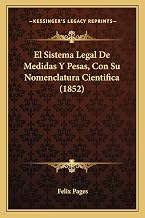 El Sistema Legal De Medidas Y Pesas, Con Su Nomenclatura Cientifica (1852) (Spanish Edition)