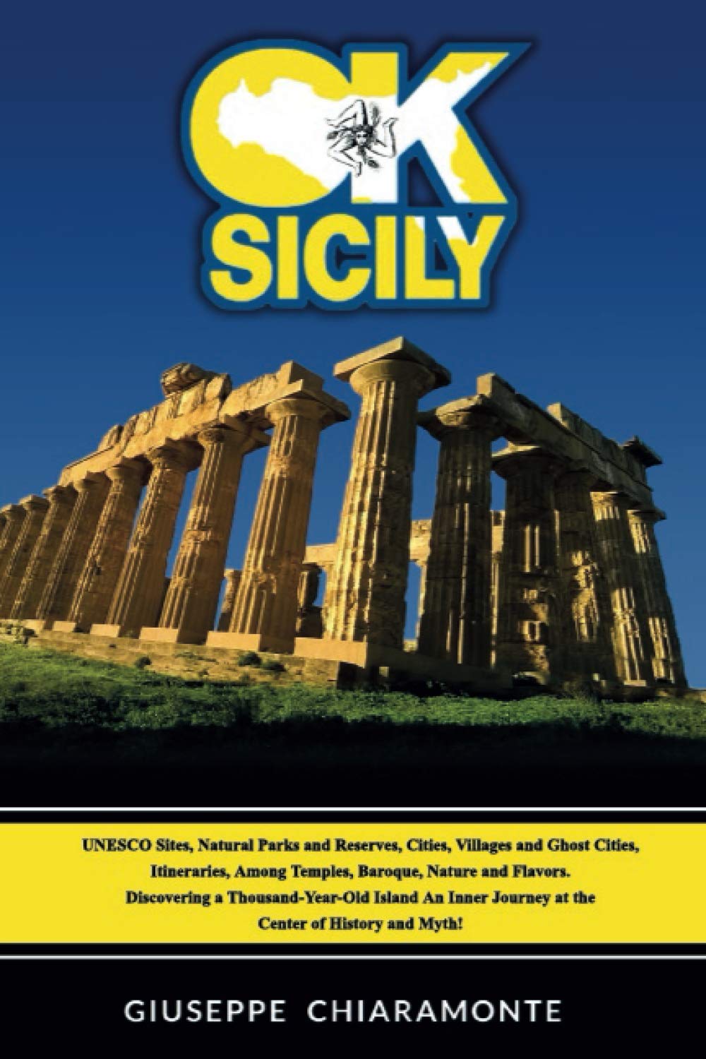 OK Sicily: A TRIP INTO THE MYTH - UNESCO Sites, Natural Parks, Cities, Villages and Ghost Cities, among Temples, Baroque, Nature and Flavors. Thousand-Year-Old Island