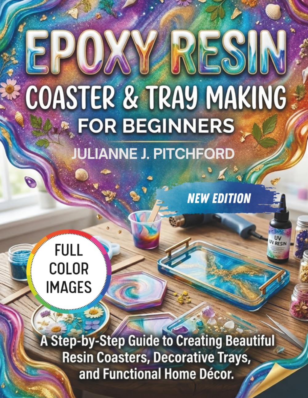 THE EPOXY RESIN COASTER AND TRAY MAKING BOOK FOR BEGINNERS: A Step by Step Guide to Creating Beautiful Resin Coasters, Decorative Trays, and Functional Home Decor