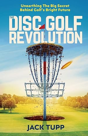 The Disc Golf Revolution: Unearthing The Big Secret Behind Golf's Bright Future