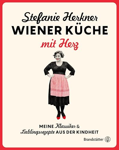 Wiener Küche mit Herz: Meine Klassiker und Lieblingsrezepte aus der Kindheit. Die österreichischen Wirtshaus-Rezepte der Herknerin: Grießnockerl, Knödel, Tafelspitz, Sarma