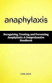 ANAPHYLAXIS: Recognizing, Treating, and Preventing Anaphylaxis: A Comprehensive Handbook
