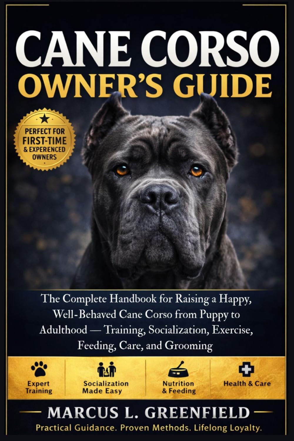 CANE CORSO OWNER’S GUIDE: The Complete Handbook for Raising a Happy, Well-Behaved Cane Corso from Puppy to Adulthood — Training, Socialization, Exercise, Feeding, Care, and Grooming