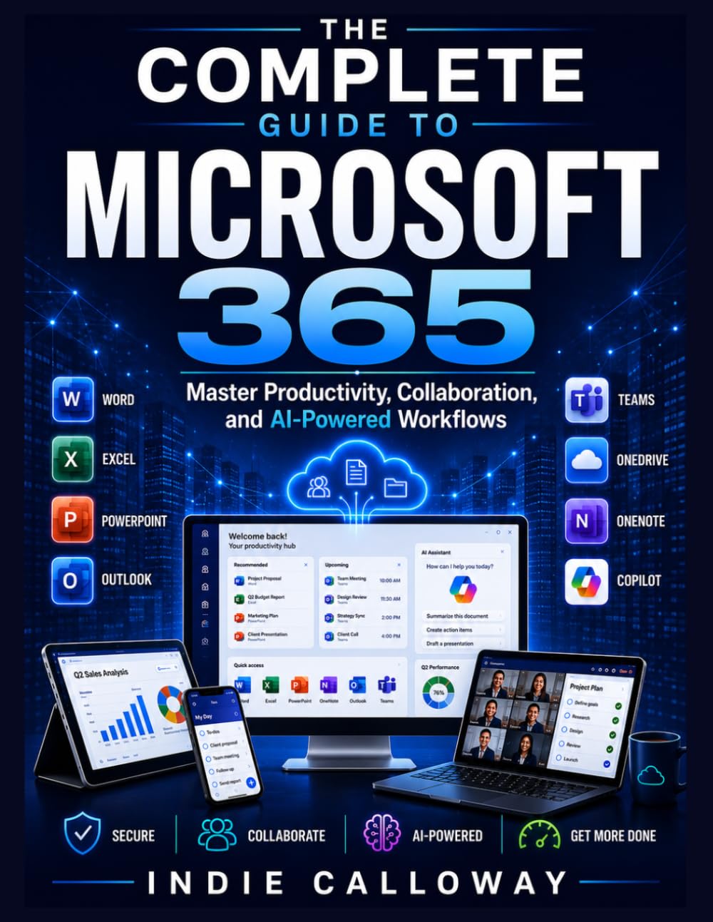 The Complete Guide to Microsoft 365: Master Productivity, Collaboration, and AI-Powered Workflows