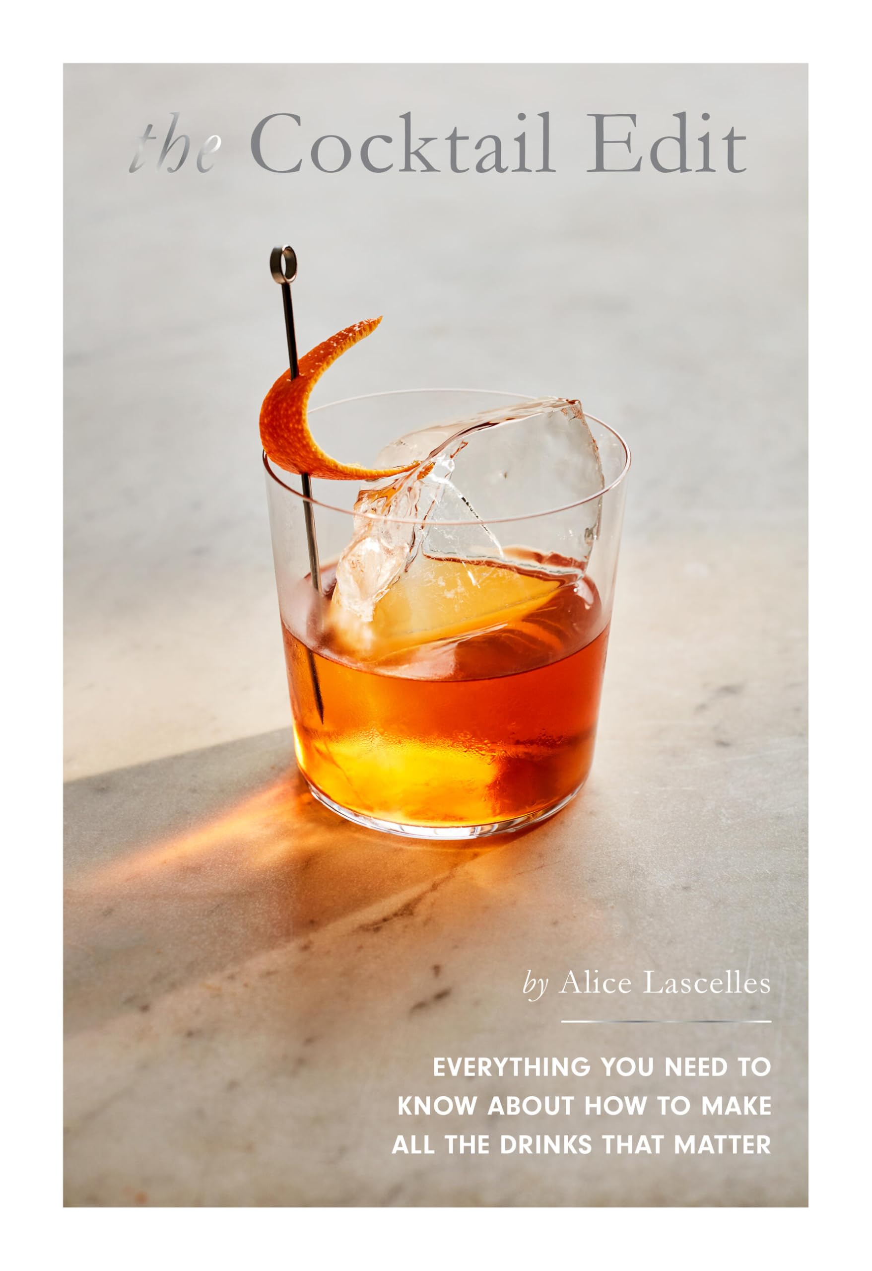 The Cocktail Edit: Everything You Need to Know About How to Make All the Drinks that Matter