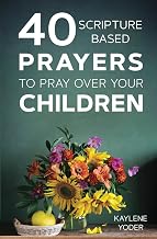 40 Scripture-based Prayers to Pray Over Your Children