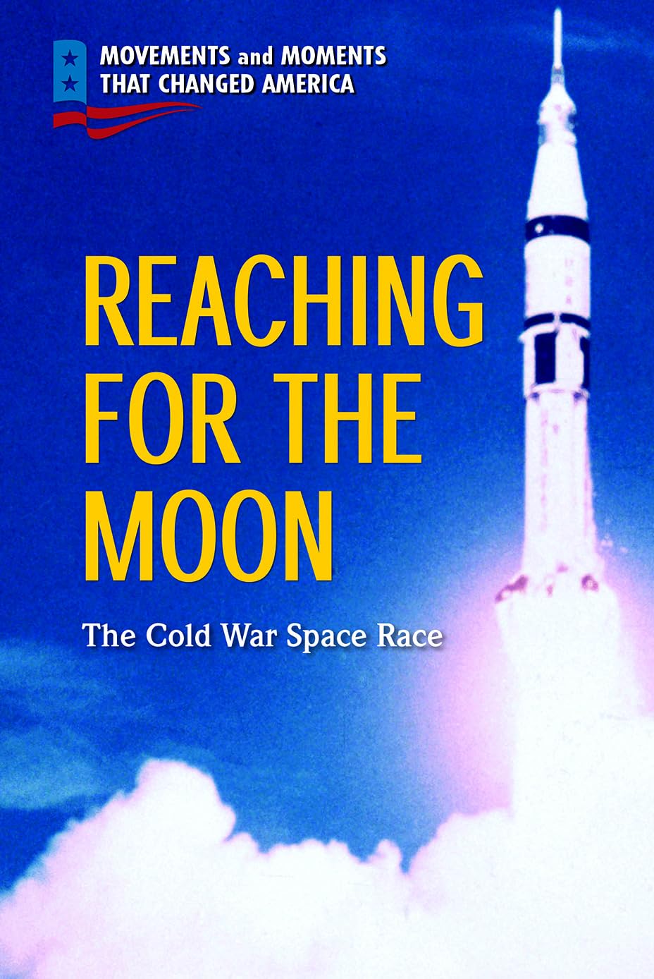 Reaching for the Moon: The Cold War Space Race (Movements and Moments That Changed America)