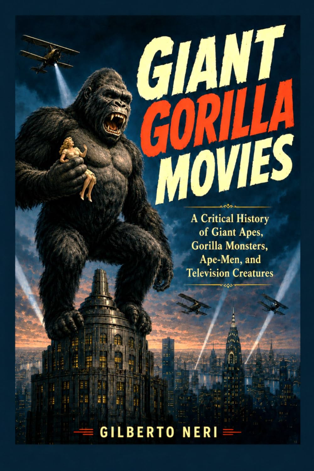 GIANT GORILLA MOVIES: A Critical History of Giant Apes, Gorilla Monsters, Ape-Men, and Television Creatures