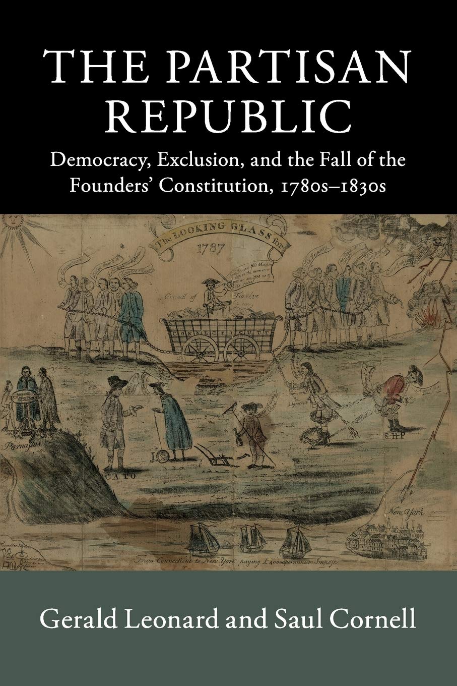 The Partisan Republic: Democracy, Exclusion, and the Fall of the Founders' Constitution, 1780s-1830s (New Histories of American Law)