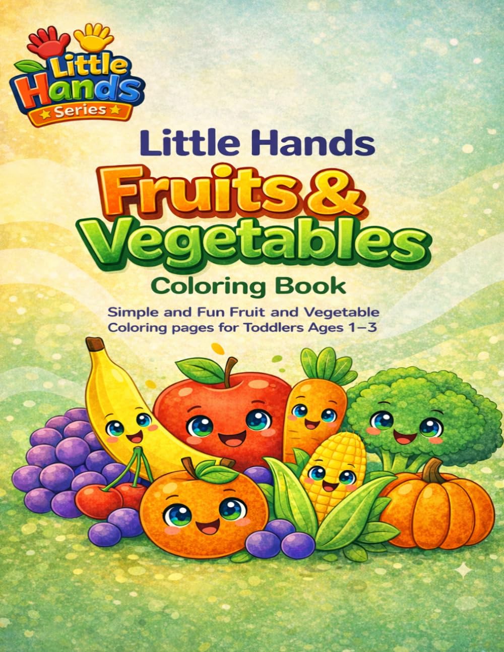 Little Hands Fruits and Vegetables Coloring Book: Simple and Fun Fruit and Vegetables Coloring Pages for Toddlers Ages 1-3, New Fruit or Vegetable per ... Hands Series Coloring Books for Toddlers)