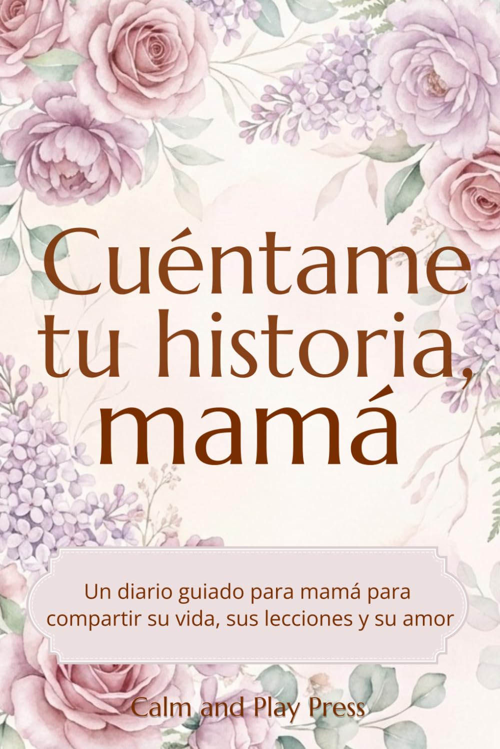 Cuéntame tu historia, mamá: Un diario guiado para compartir su vida, sus enseñanzas y su amor (Calm and Play Press)