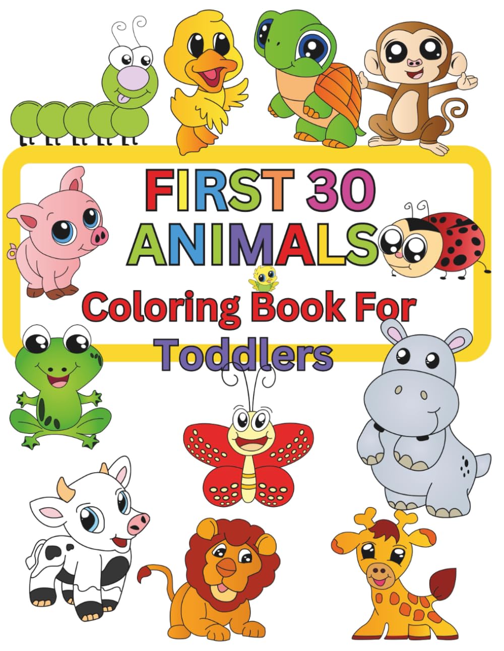 First 30 Animal Coloring Book For Toddlers: Animal Adventure Fun and Cute Baby Animals Coloring Book For Toddlers Ages 12M+