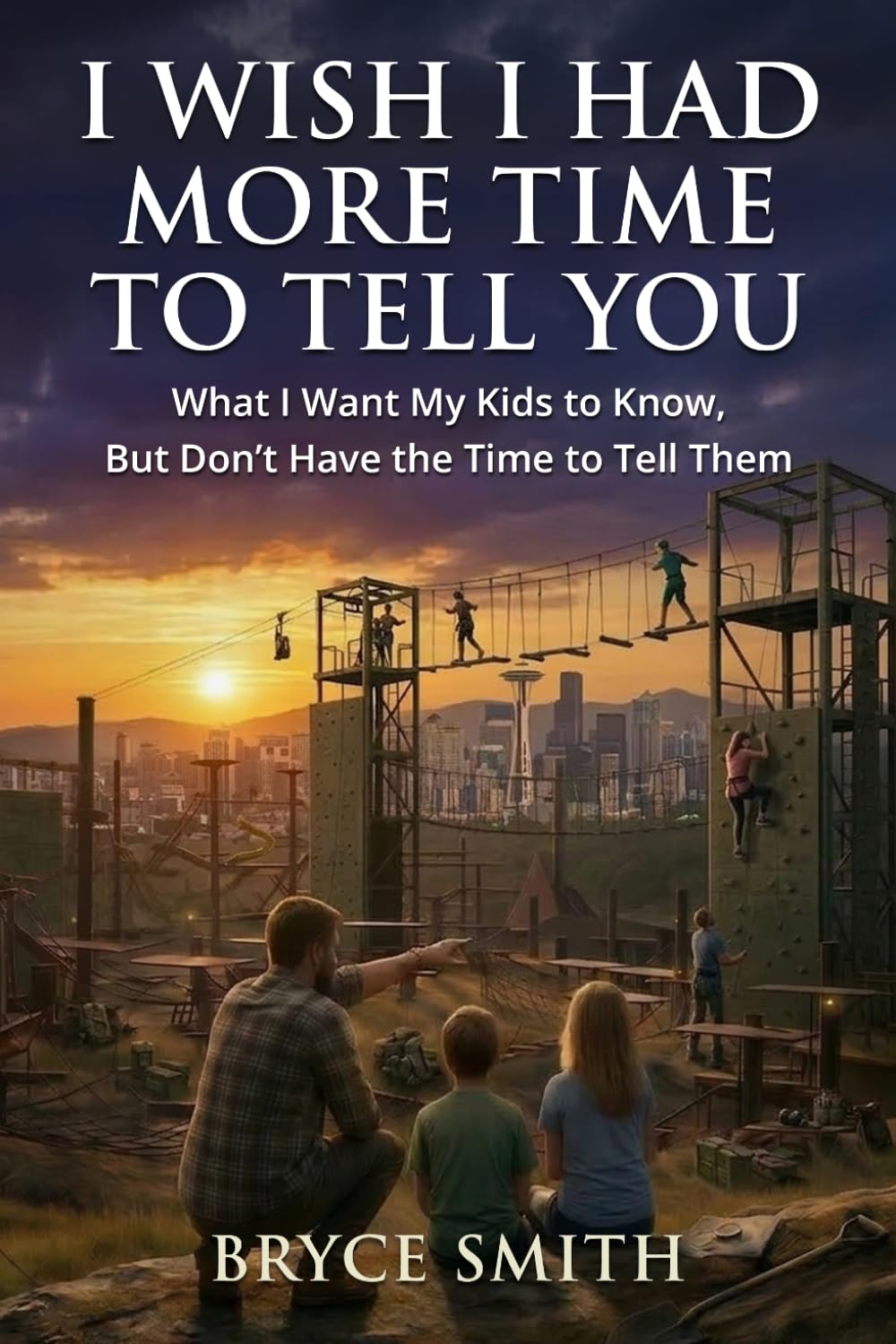 I Wish I Had More Time to Tell You: What I want my kids to know, but don’t have the time to tell them