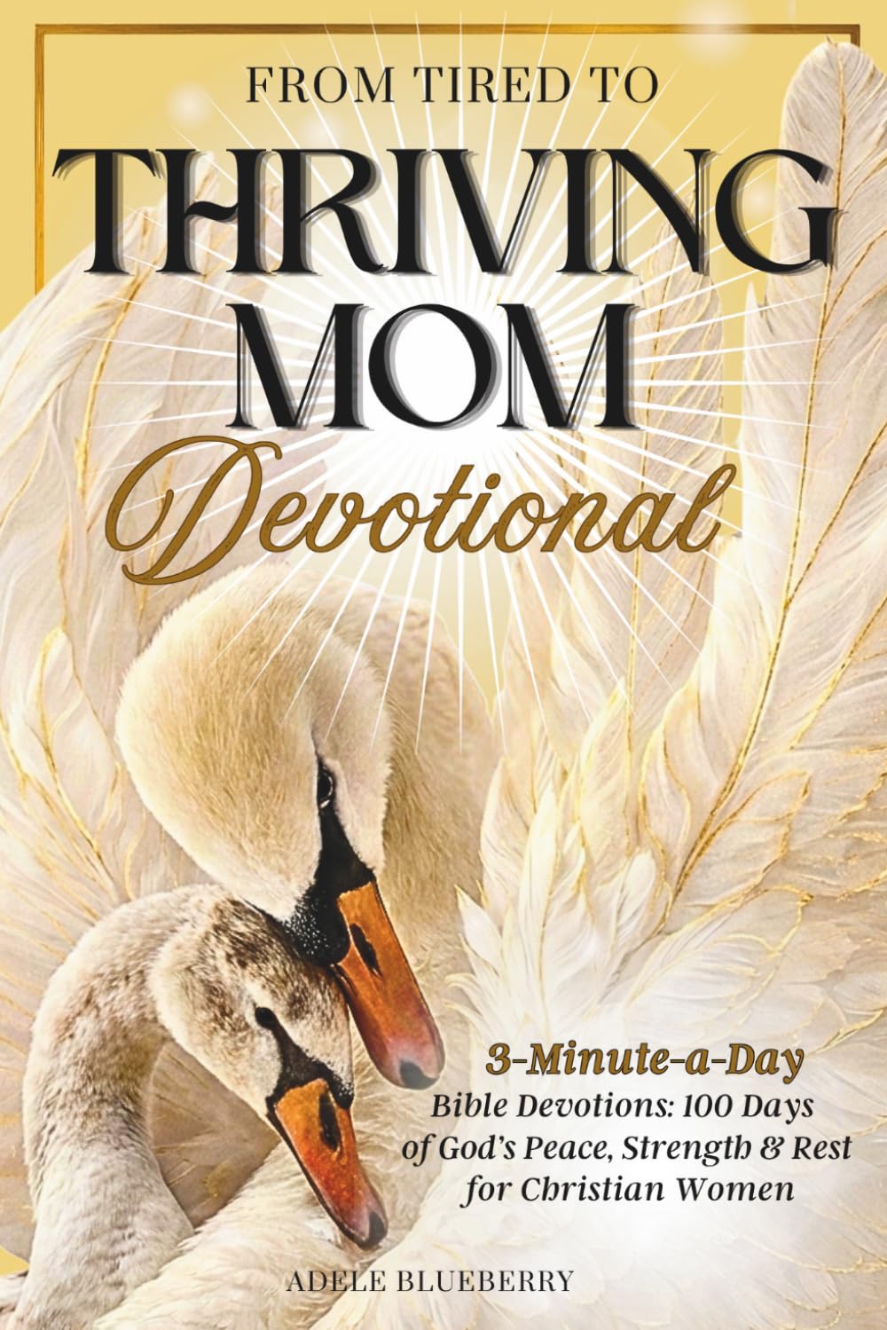 From Tired to Thriving: A Mom Devotional: 3-Minute-a-Day Bible Devotions: 100 Days of God’s Peace, Strength & Rest for Christian Women
