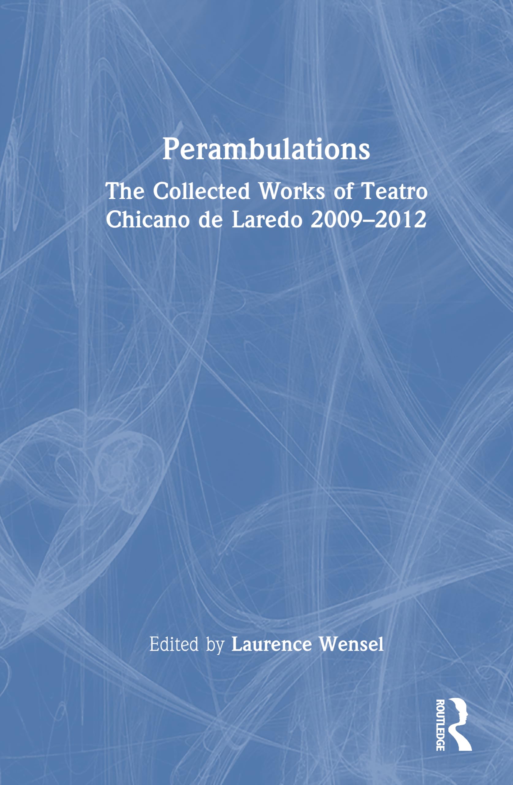 Perambulations: The Collected Works of Teatro Chicano de Laredo 2009–2012