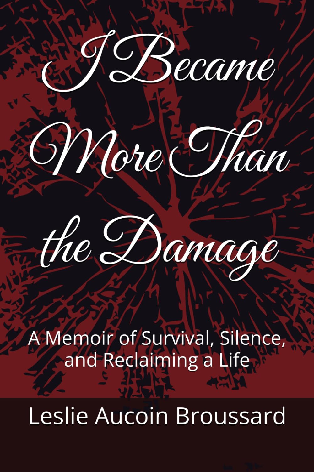 I Became More Than the Damage: A Memoir of Survival, Silence, and Reclaiming a Life