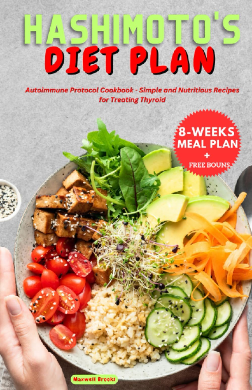 HASHIMOTOS DIET PLAN: Autoimmune Protocol Cookbook - Simple and Nutritious Recipes for Treating Thyroid with 8 Weeks Meal Plan