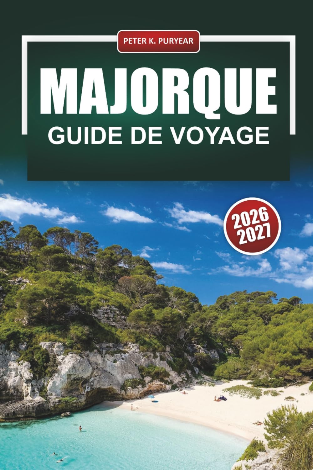 MAJORQUE Guide de voyage 2026-2027: Plages, sentiers de randonnée, vieille ville de Palma, Serra de Tramuntana, et routes côtières pour les visiteurs débutants