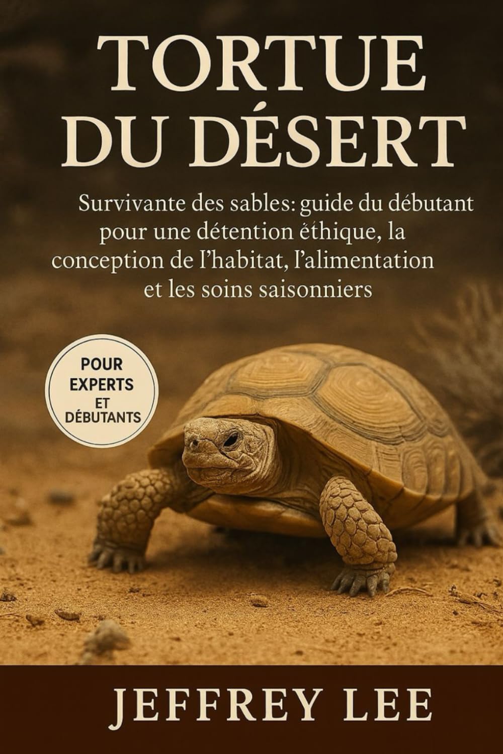 TORTUE DU DÉSERT: Survivante des sables : guide du débutant pour une détention éthique, la conception de l’habitat, l’alimentation et les soins saisonniers