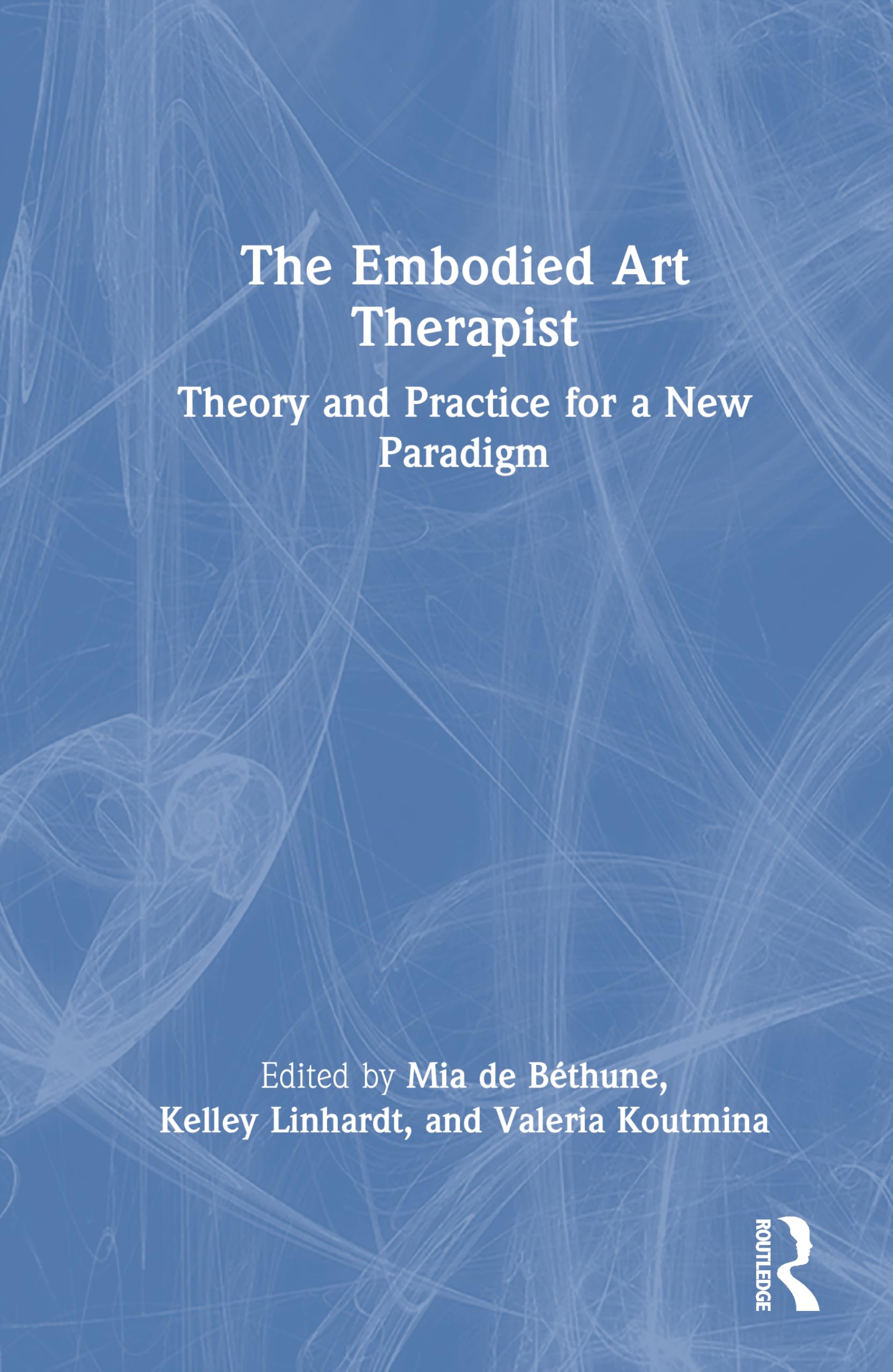 The Embodied Art Therapist: Theory and Practice for a New Paradigm