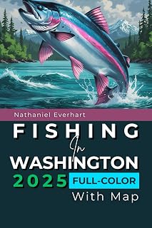 Fishing in Washington 2025 (FULL-COLOR): An Ultimate Guide to Top-Rated Streams, Lakes, Seasons, and Techniques for Every Angler (WITH AN INTERACTIVE MAP)