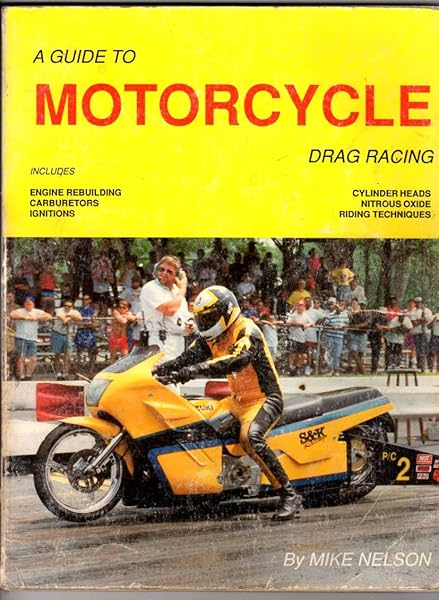 A guide to motorcycle drag racing, Includes Engine Rebuilding, Carburetors, Ignitions, Cylinder Heads, Nitrious Oxide, Riding Techniques