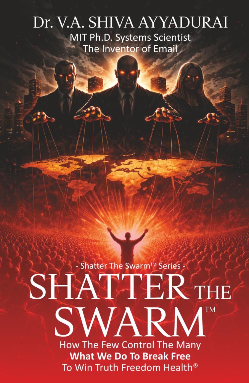 Shatter the Swarm: How the Few Control the Many. What We Do to Break Free to Win Truth Freedom Health.
