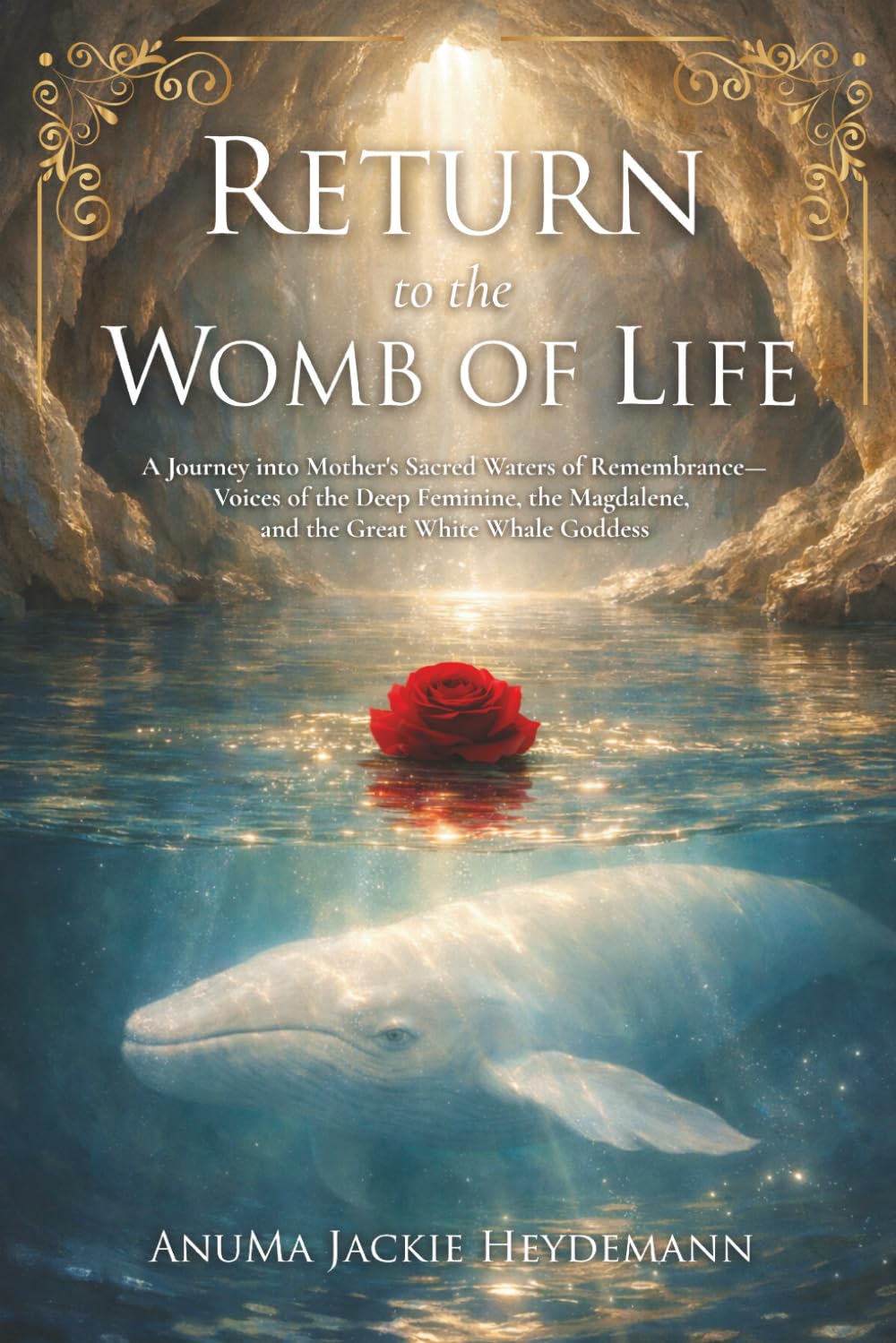 Return to the Womb of Life: A Journey into Mother’s Sacred Waters of Remembrance—Voices of the Deep Feminine, the Magdalene, and the Great White Whale Goddess