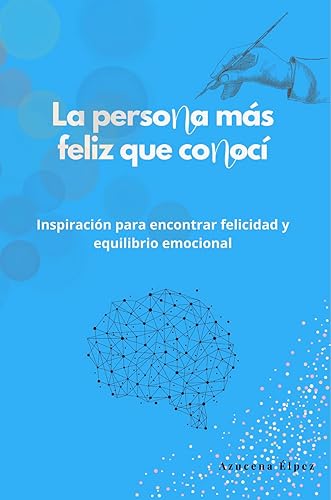 La persoNa más feliz que coNocí Inspiración para encontrar felicidad y equilibrio emocional. (Spanish Edition)