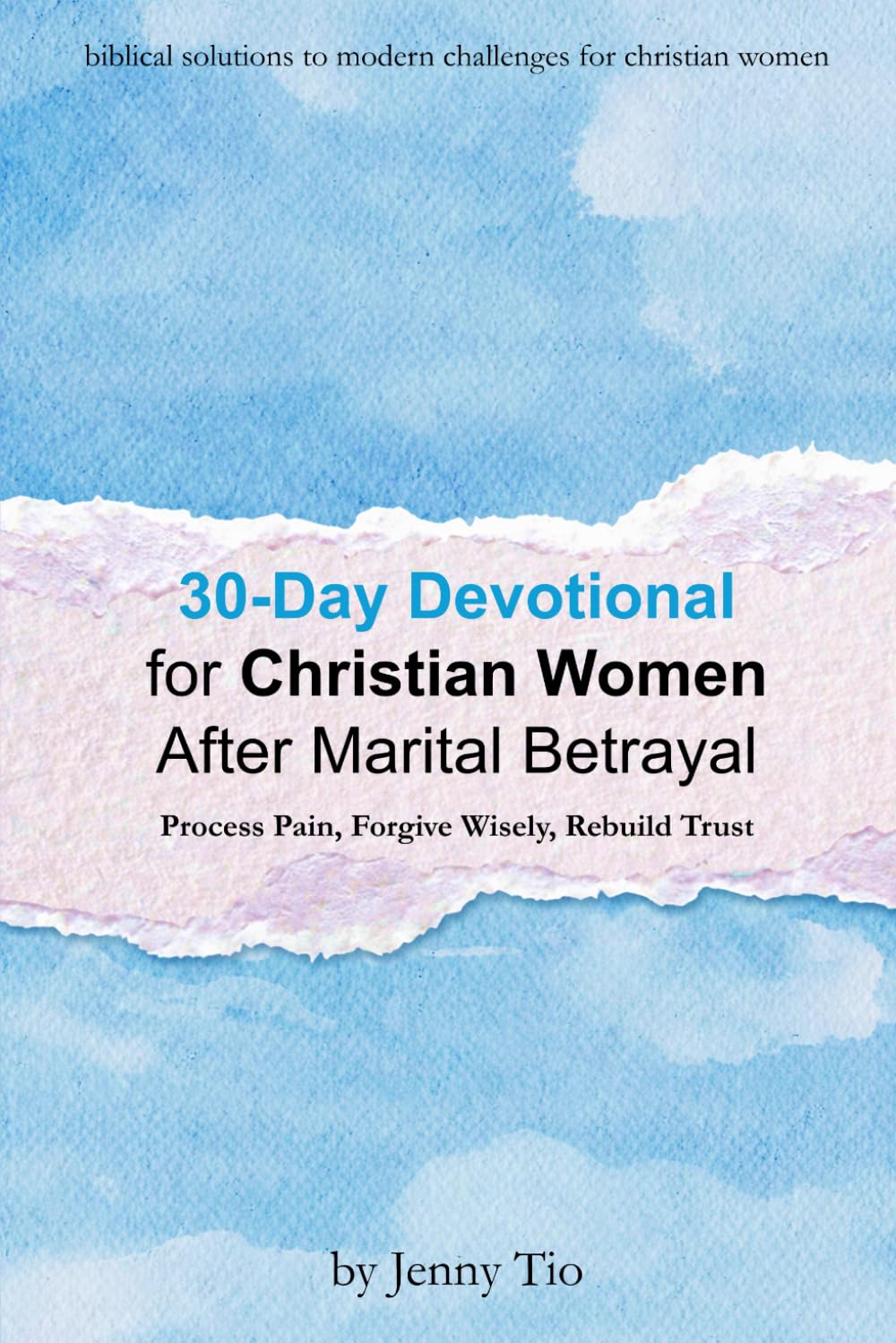30-Day Healing Devotional for Christian Women After Marital Betrayal: Process Pain, Forgive Wisely, Rebuild Trust (Biblical Solutions to Modern Challenges for Christian Women)