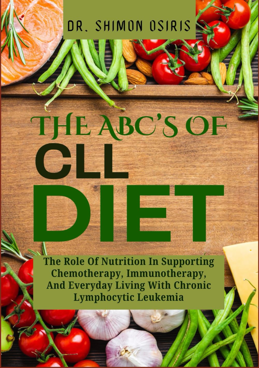 THE ABC’s OF CLL DIET: The Role Of Nutrition In Supporting Chemotherapy, Immunotherapy, And Everyday Living With Chronic Lymphocytic Leukemia