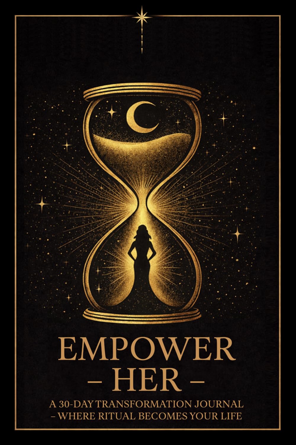EMPOWER HER: A 30-DAY TRANSFORMATION JOURNAL-WHERE RITUAL BECOMES YOUR LIFE