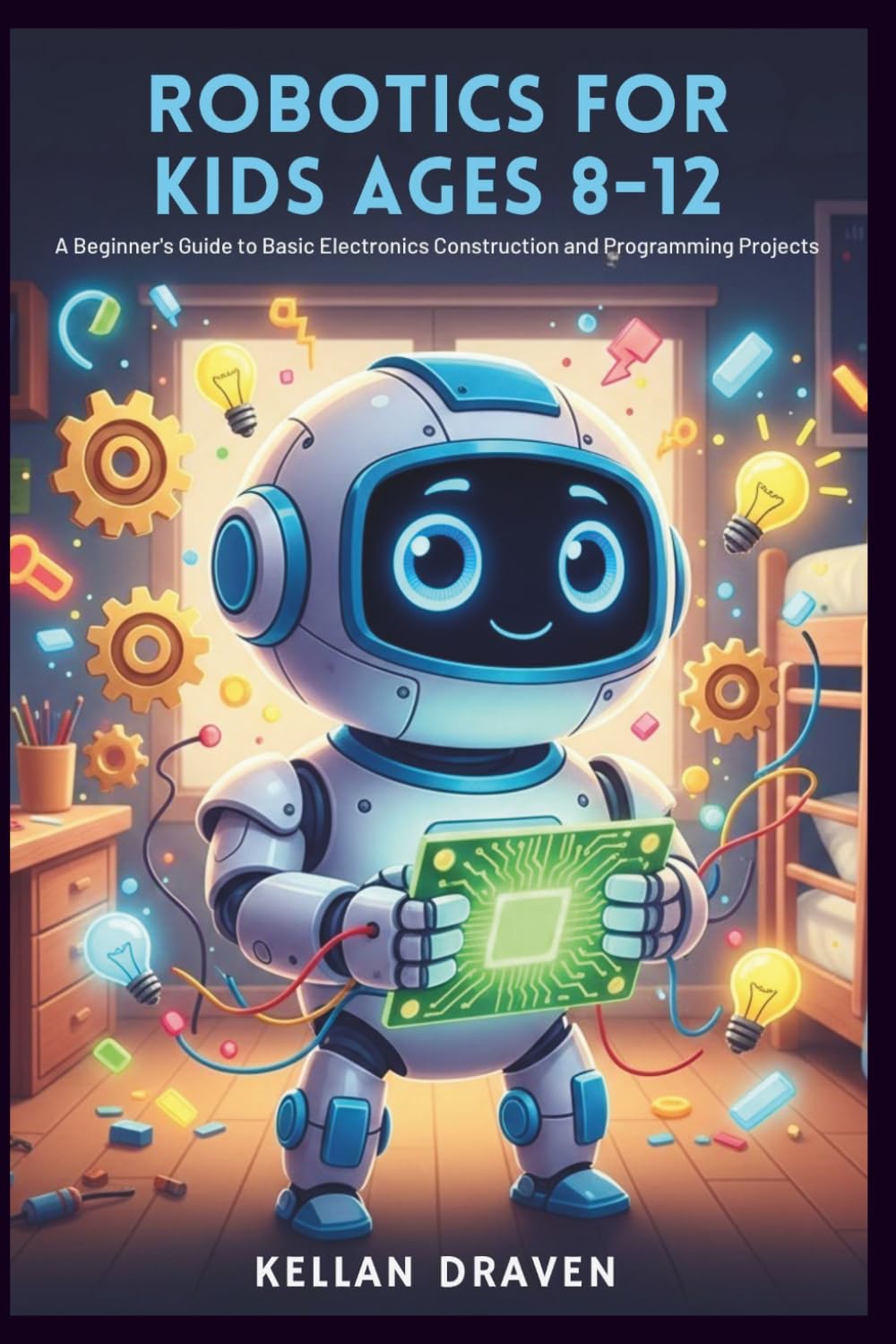 ROBOTICS FOR KIDS AGES 8-12: A Beginner's Guide to Basic Electronics Construction and Programming Projects