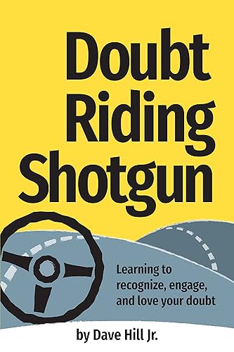 Doubt Riding Shotgun: Learning to Recognize, Engage, and Love Your Doubt