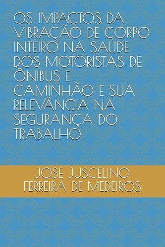 OS Impactos Da Vibração de Corpo Inteiro Na Saúde DOS Motoristas de Ônibus E Caminhão E Sua Relevância Na Segurança Do Trabalho