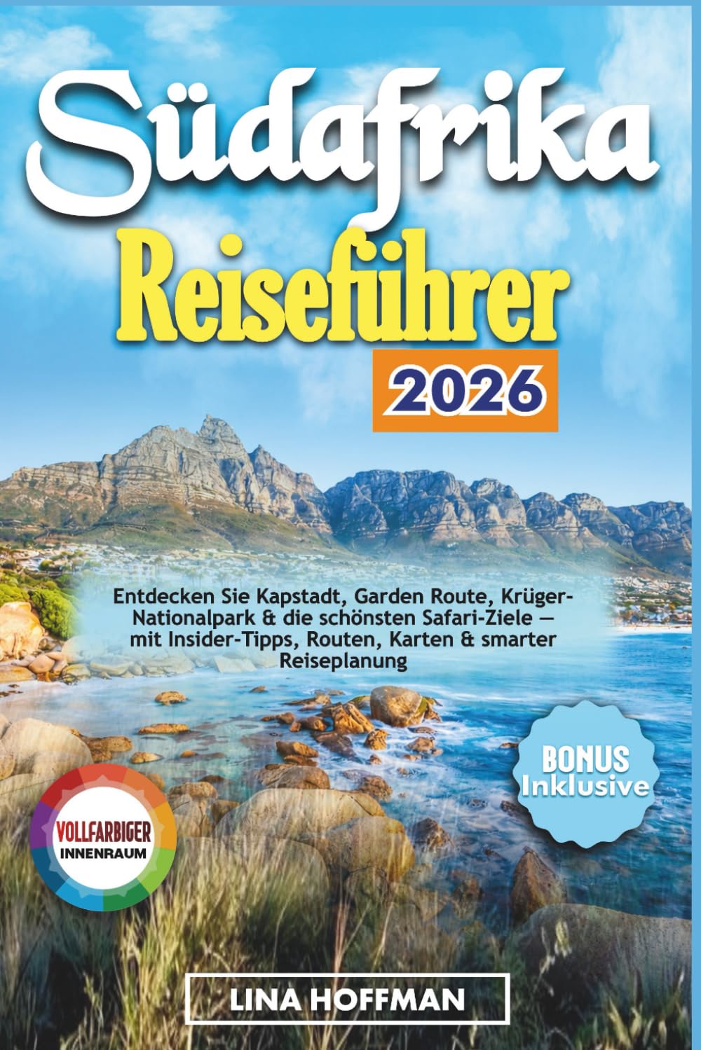 Südafrika Reiseführer 2026: Entdecken Sie Kapstadt, Garden Route, Krüger-Nationalpark & die schönsten Safari-Ziele — mit Insider-Tipps, Routen, Karten & smarter Reiseplanung