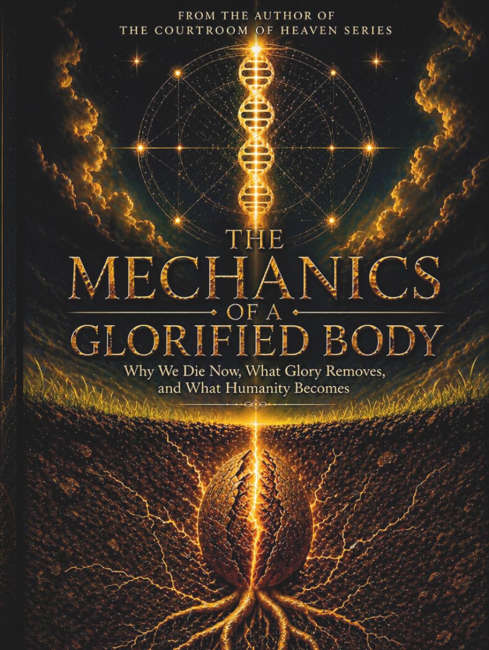 The Mechanics Of A Glorified Body: Why We Die Now, What Glory Removed, and What Humanity Becomes (The Courtroom of Heaven)