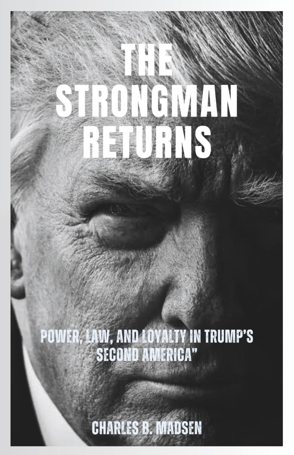 The Strongman Returns: Power, Law, and Loyalty in Trump’s Second America