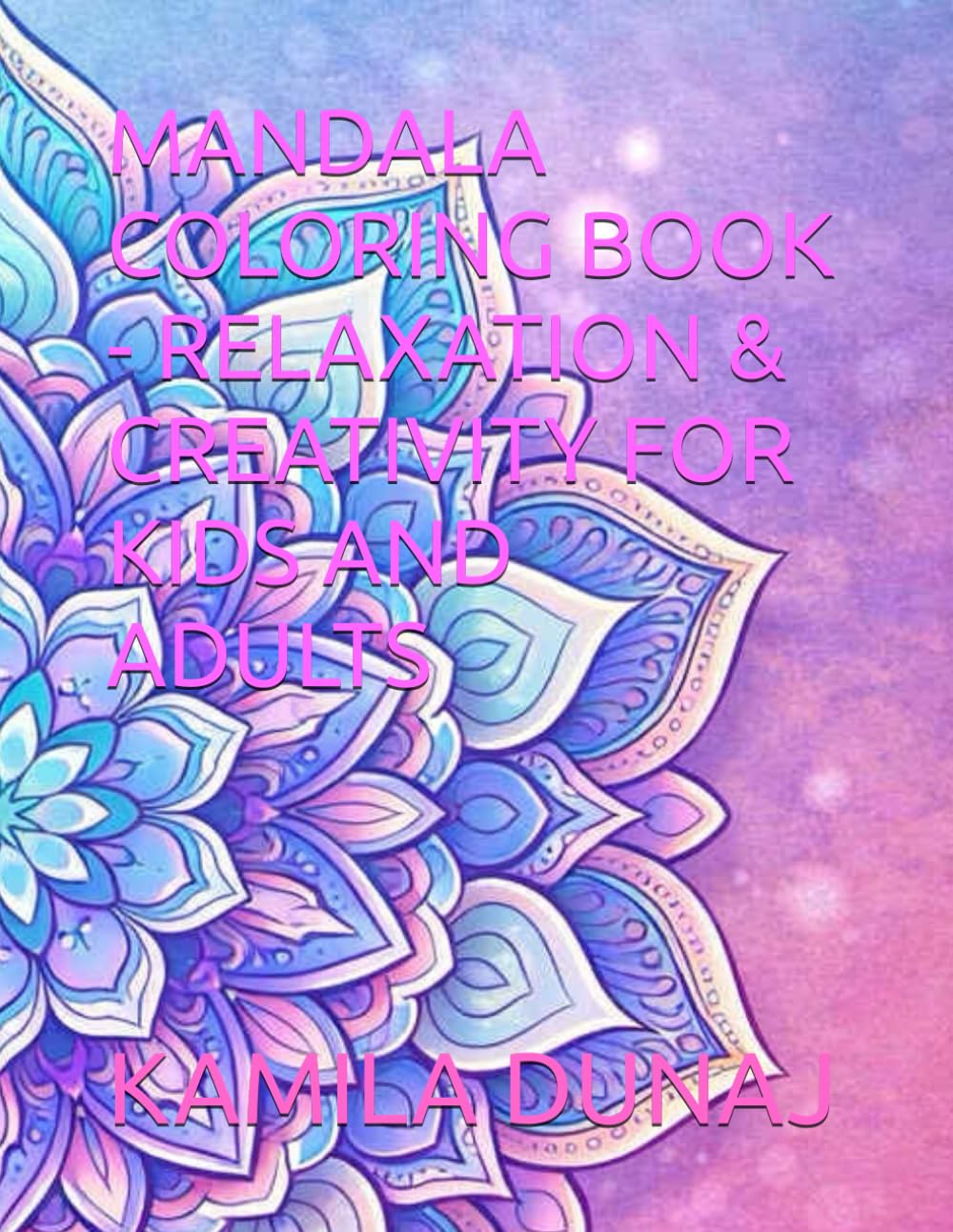 MANDALA COLORING BOOK - RELAXATION & CREATIVITY FOR KIDS AND ADULTS