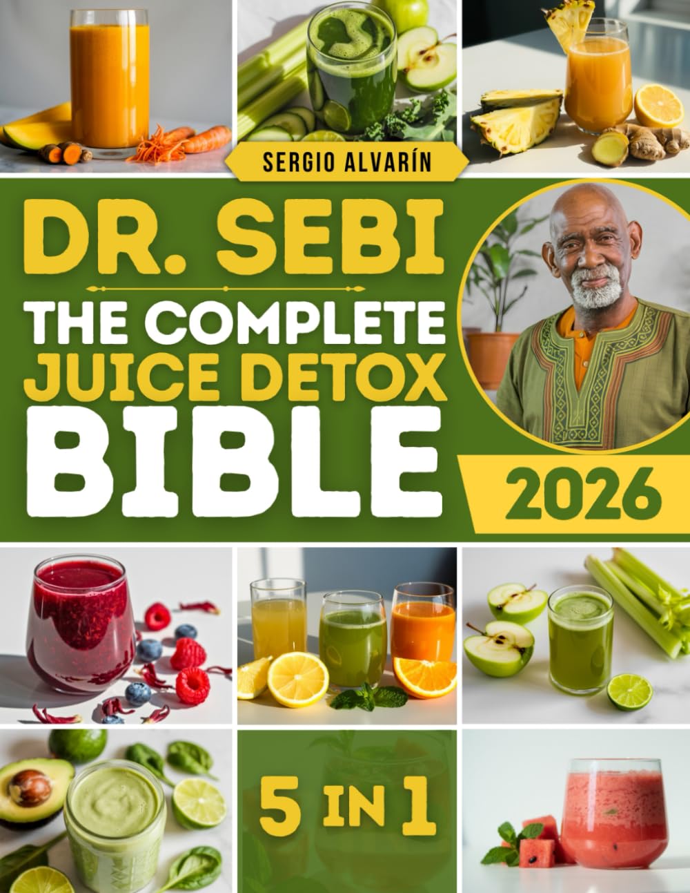 The Complete Dr. Sebi Juice Detox Bible: Nutrient-Dense Alkaline Juices, Smoothies, and Herbal Tonics to Naturally Cleanse and Detox Your Body, with Step-by-Step Routines for Everyday Use