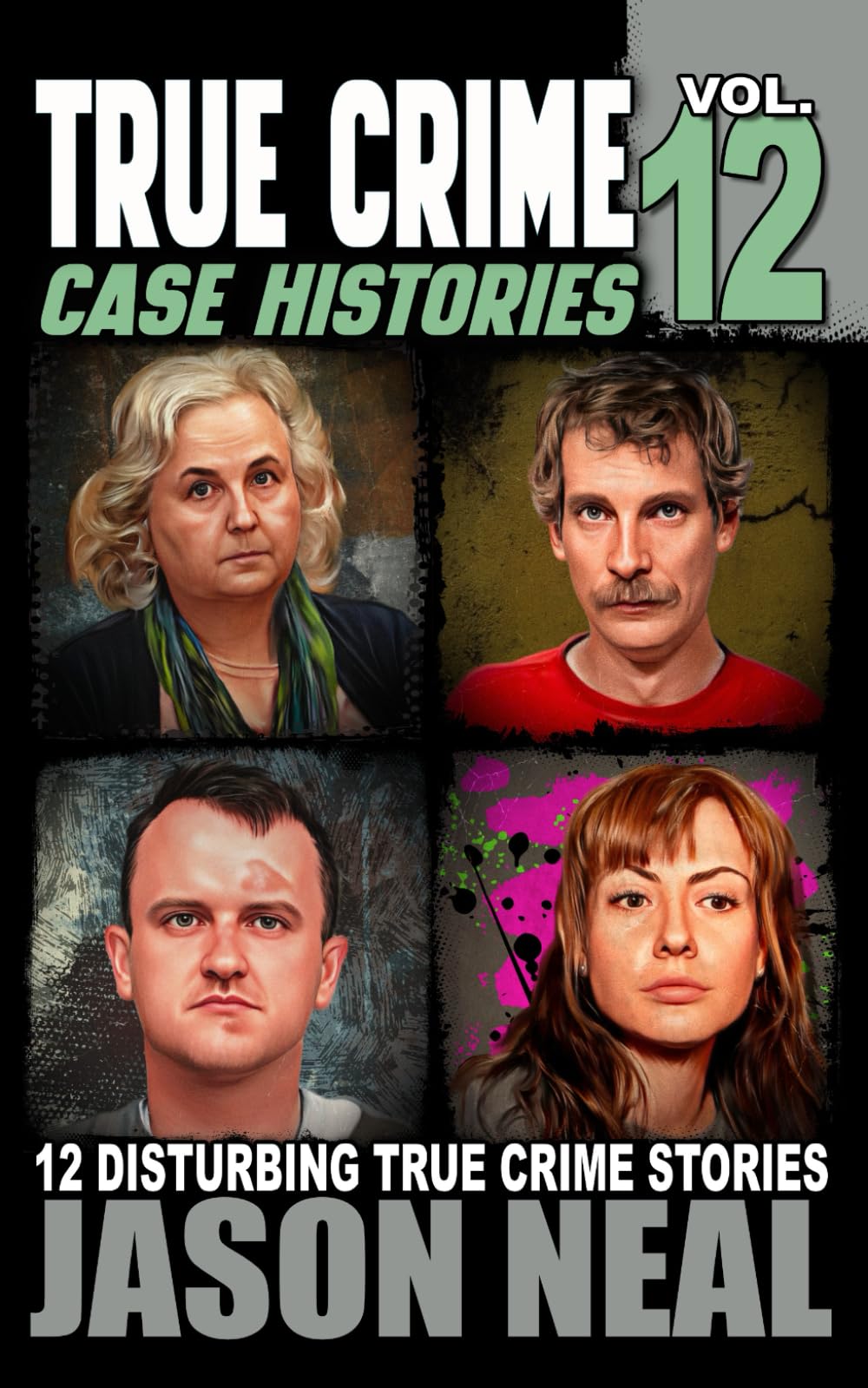 True Crime Case Histories - Volume 12: 12 Disturbing True Crime Stories of Murder, Deception, and Mayhem (Volume 12)