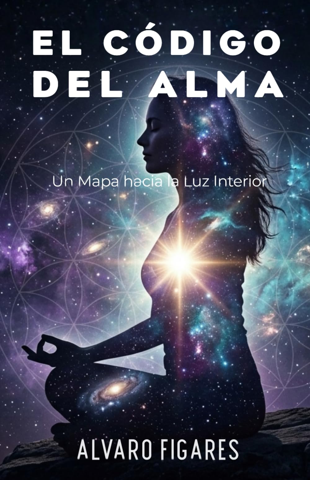 El Código del Alma: Un Mapa hacia la Luz Interior: Descifrando las Leyes Universales de la Sabiduría Eterna