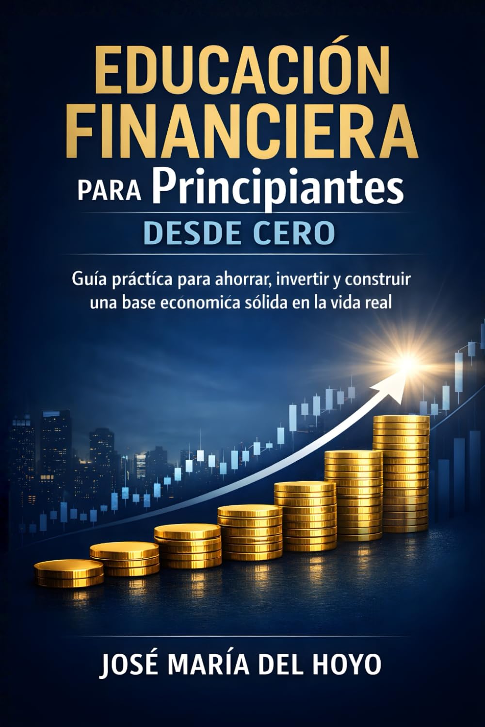 Educación financiera para principiantes desde cero: Guía práctica para ahorrar, invertir y construir una base económica sólida en la vida real