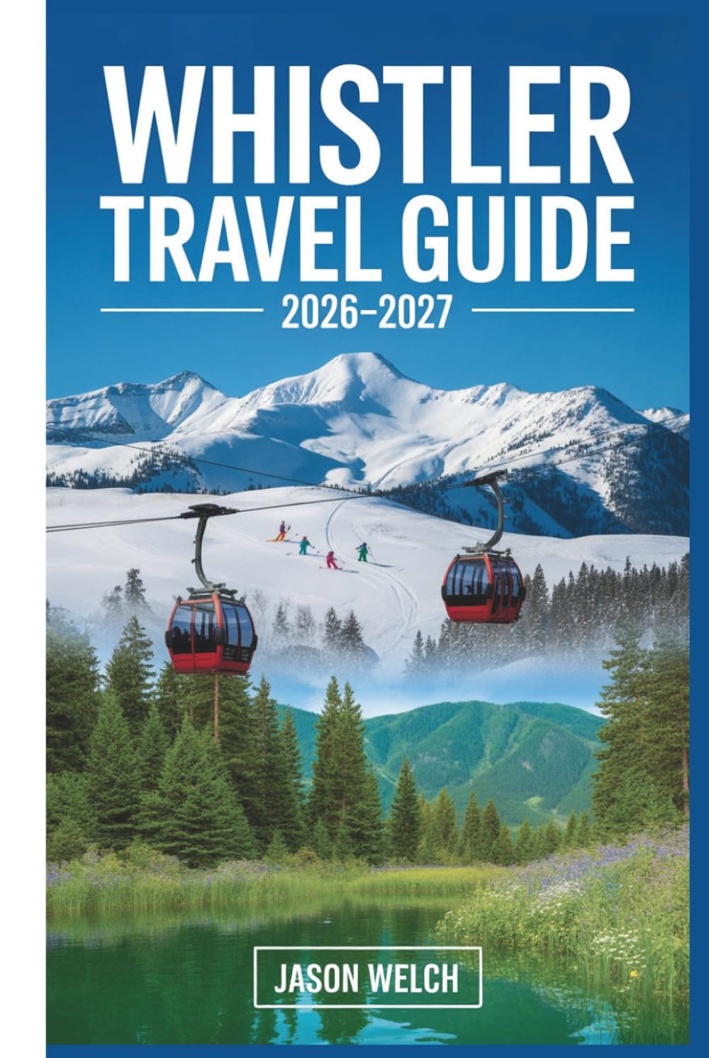 Whistler Travel Guide 2026–2027: The Practical First-Timer’s Guide to Skiing, Hiking, Scenic Gondolas, and Exploring Whistler Village and Garibaldi Provincial Park