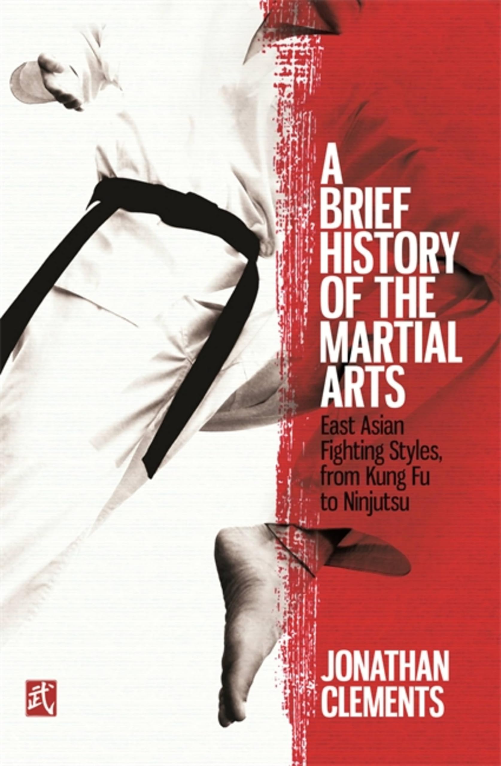 A Brief History of the Martial Arts: East Asian Fighting Styles, from Kung Fu to Ninjutsu (Brief Histories)