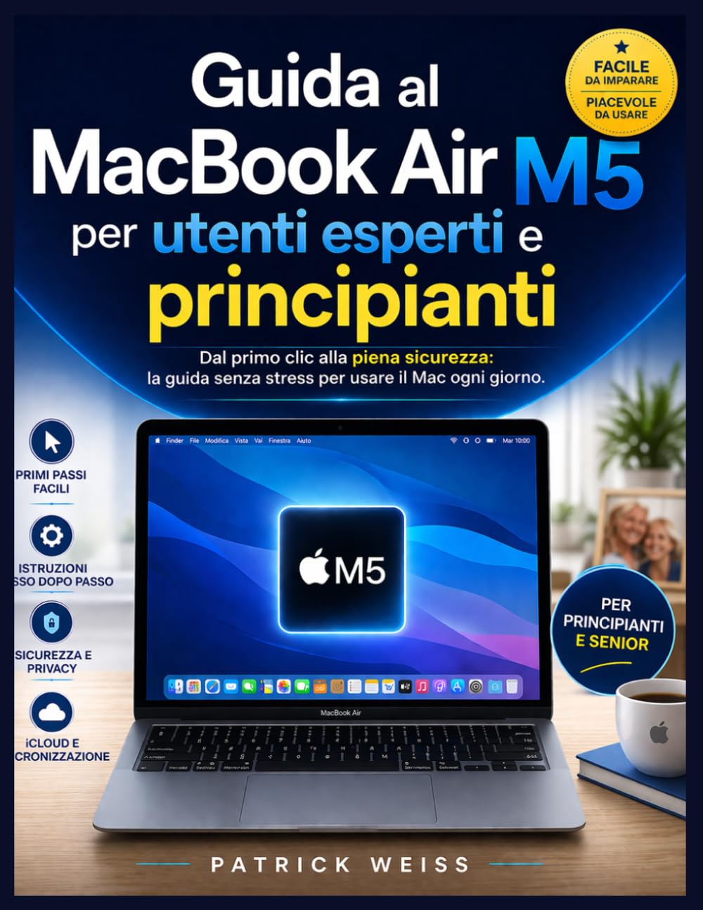 Guida per utenti esperti e principianti del MacBook Air M5: Dal primo clic alla piena sicurezza: una guida senza stress per usare il Mac ogni giorno.