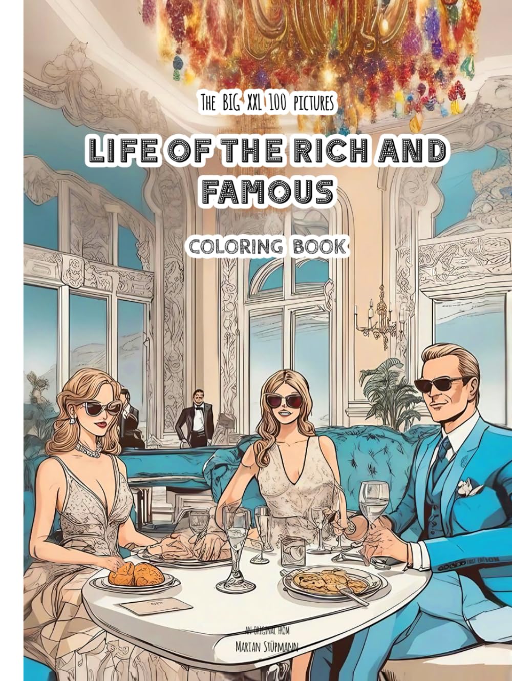 Coloring Book NEW XXL: Life of the rich and famous: 100 luxury life pictures - for gifted girls and boys teenagers and man or woman - unique coloring book worldwide